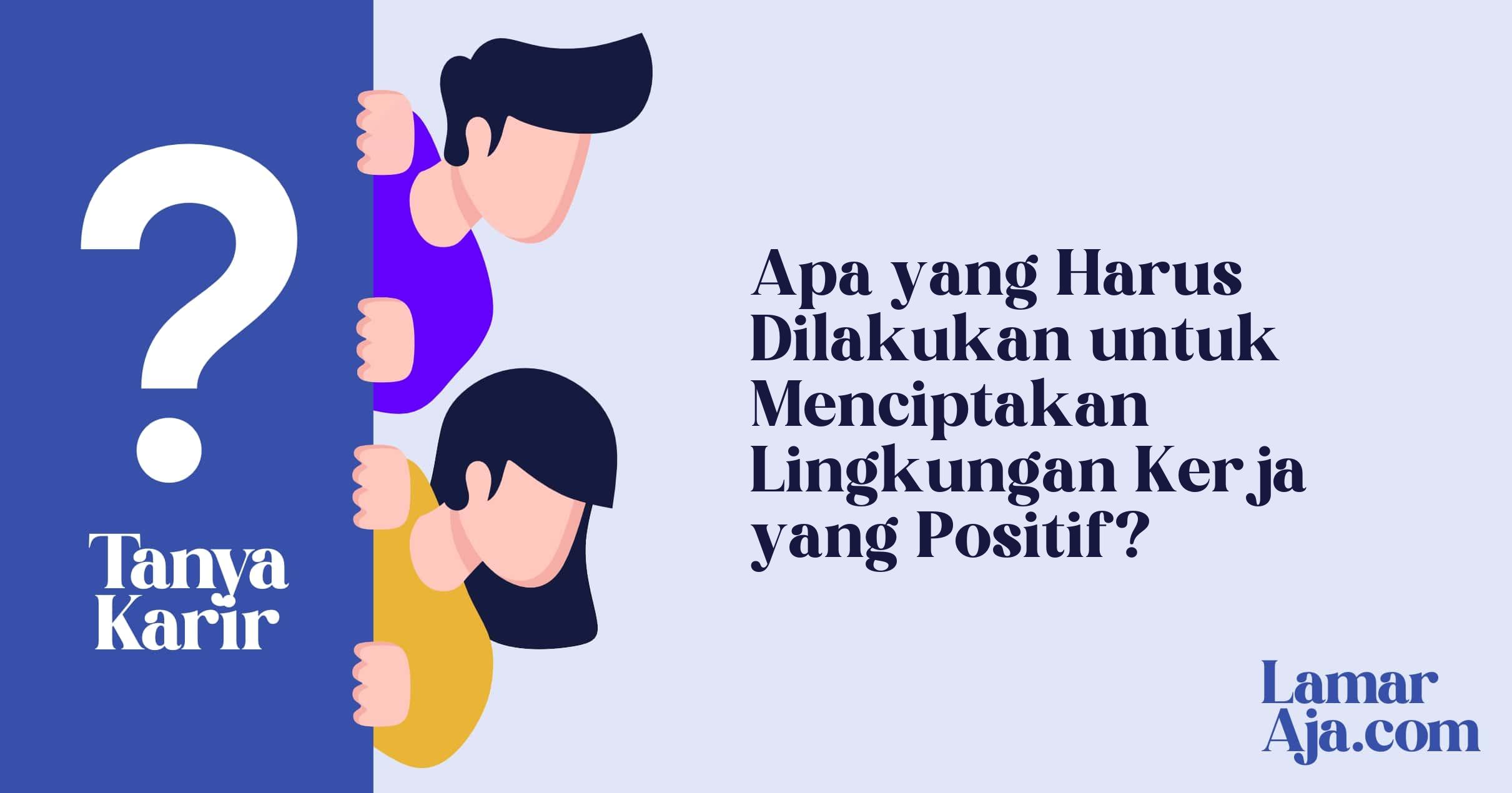 Apa yang Harus Dilakukan untuk Menciptakan Lingkungan Kerja yang Positif?
